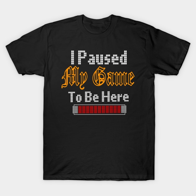 i paused my game to be here T-Shirt by jaml-12